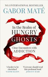 Icon image In the Realm of Hungry Ghosts: The award-winning guide to the causes of addiction – and how to heal it