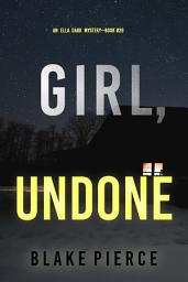 Obrázek ikony Girl, Undone (An Ella Dark FBI Suspense Thriller—Book 29)