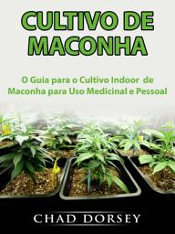 Icon image Cultivo de Maconha: O Guia para o Cultivo Indoor de Maconha para Uso Medicinal e Pessoal