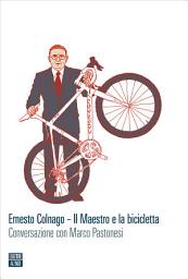 Icon image Ernesto Colnago – Il Maestro e la bicicletta: Conversazione con Marco Pastonesi