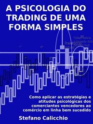 Icon image A psicologia do trading de uma forma simples: Como aplicar as estratégias e atitudes psicológicas dos comerciantes vencedores ao comércio em linha bem sucedido.
