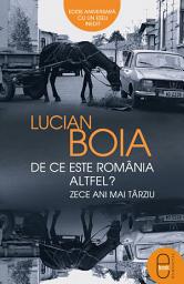 Icon image De ce este Romania altfel? Zece ani mai tarziu: Editie aniversara, cu un eseu inedit