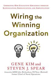 Icon image Wiring the Winning Organization: Liberating Our Collective Greatness through Slowification, Simplification, and Amplification