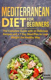 Icon image Mediterranean Diet for Beginners: The Complete Guide with 60 Delicious Recipes and a 7-Day Meal Plan to Lose Weight the Healthy Way