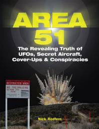 Icon image Area 51: The Revealing Truth of UFOs, Secret Aircraft, Cover-Ups & Conspiracies