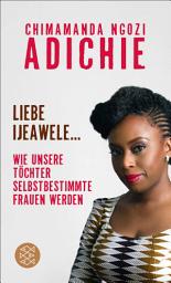 Icon image Liebe Ijeawele: Wie unsere Töchter selbstbestimmte Frauen werden