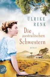Icon image Die australischen Schwestern: Roman, Ausgabe 3