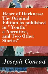 Icon image Heart of Darkness: The Original Edition as published in "Youth: a Narrative, and Two Other Stories" (Includes the Author's Note + Youth: a Narrative + Heart of Darkness + The End of the Tether)
