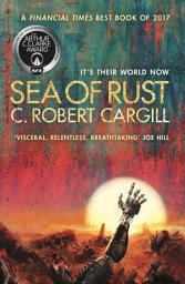 Icon image Sea of Rust: The post-apocalyptic science fiction epic about AI and what makes us human