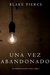 Icon image Una Vez Abandonado (Un Misterio de Riley Paige—Libro 7)