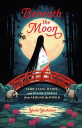 Icon image Beneath the Moon: Fairy Tales, Myths, and Divine Stories from Around the World