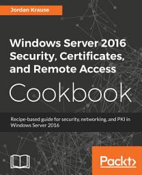 Icon image Windows Server 2016 Security, Certificates, and Remote Access Cookbook: Recipe-based guide for security, networking and PKI in Windows Server 2016