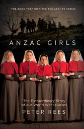 Icon image The Anzac Girls: The extraordinary story of our World War I nurses