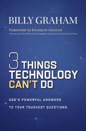 Icon image Three Things Technology Can't Do: God’s Powerful Answers to Your Toughest Questions