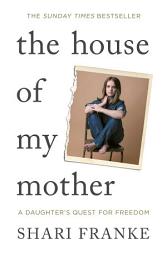 Icon image The House of My Mother: The Sunday Times bestselling memoir about a daughter's quest for freedom