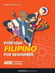 Icon image Learn Filipino: Everyday Filipino for Beginners: 400 Actions & Activities