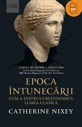 Icon image Epoca intunecarii: Cum a distrus crestinismul lumea clasica