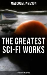 Icon image The Greatest Sci-Fi Works of Malcolm Jameson â 17 Titles in One Edition: Including Captain Bullard Stories, The Sorcerer's Apprentice, Wreckers of the Star Patrol, Atom Bomb and many others (From the Renowned Author and Ex-Navy Officer)