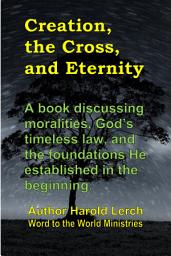 Icon image Creation, the Cross, and Eternity: God's Word is true from the beginning (C-Eng)