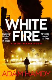 Icon image White Fire: A Fast-Paced Espionage Thriller From the Sunday Times Bestselling Co-Author of The Private Series by James Patterson