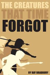 Icon image The Creatures That Time Forgot: A Short Story from Ray Bradbury