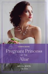 Icon image Pregnant Princess At The Altar (Mills & Boon True Love)
