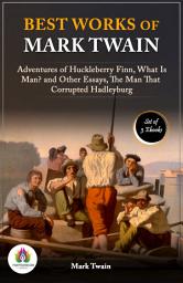 Icon image Best Works of Mark Twain: [Adventures of Huckleberry Finn by Mark Twain/ What Is Man? and Other Essays by Mark Twain/ The Man That Corrupted Hadleyburg by Mark Twain]: Most Valuable Bestseller eBooks