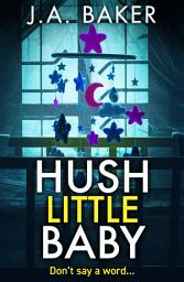 Icon image Hush Little Baby: An unputdownable psychological thriller with breathtaking twists from the author of The Perfect Parents J A Baker