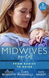 Icon image Midwives On Call: From Babies To Bride: Always the Midwife (Midwives On-Call) / Just One Night? / A Promise...to a Proposal?