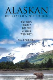 Icon image The Alaskan Retreater's Notebook: One Man's Journey into the Alaskan Wilderness