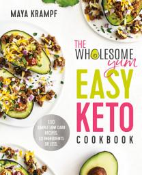 Icon image The Wholesome Yum Easy Keto Cookbook: 100 Simple Low Carb Recipes. 10 Ingredients or Less