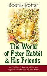 Icon image The World of Peter Rabbit & His Friends: 14 Children's Books with 450+ Original Illustrations by the Author: The Tale of Benjamin Bunny, The Tale of Mrs. Tittlemouse, The Tale of Jemima Puddle-Duck, The Tale of Tom Kitten, The Tale of Pigling Bland, The Tale of Two Bad Mice, The Tale of Mr. Tod and many more