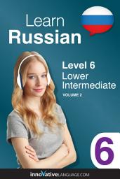 Icon image Learn Russian - Level 6: Lower Intermediate Russian, Volume 2: Lessons 1-25