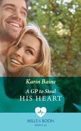 Icon image A Gp To Steal His Heart (Mills & Boon Medical)