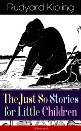 Icon image The Just So Stories for Little Children (Illustrated): Collection of fantastic and captivating animal stories - Classic of children's literature from one of the most popular writers in England, known for The Jungle Book, Kim, Captain Courageous