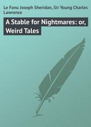 Icon image A Stable for Nightmares: or, Weird Tales