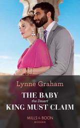 Icon image The Baby The Desert King Must Claim (Mills & Boon Modern)