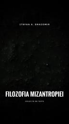Icon image Filozofia Mizantropiei - Ștefan A. Dragomir: Colecție de texte 2018 - 2020