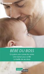 Icon image Bébé du boss: Un patron pas comme les autres - Une maman pour sa fille - La famille de ses rêves