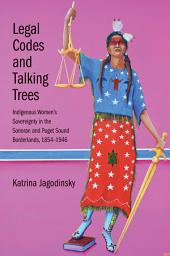 Icon image Legal Codes and Talking Trees: Indigenous Women’s Sovereignty in the Sonoran and Puget Sound Borderlands, 1854-1946