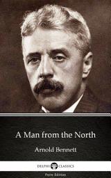 Icon image A Man from the North by Arnold Bennett - Delphi Classics (Illustrated)