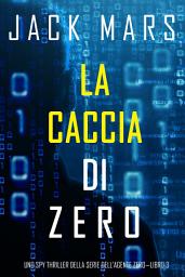 Icon image La caccia di Zero (Uno spy thriller della serie di Agente Zero—Libro #3)
