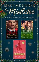 Icon image Meet Me Under The Mistletoe: A Christmas Collection