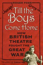 Icon image Till the Boys Come Home: How British Theatre Fought the Great War