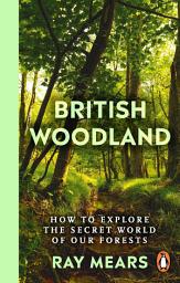 Icon image British Woodland: How to explore the secret world of our forests