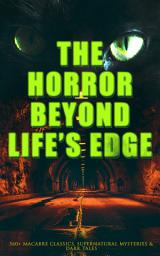 Icon image The Horror Beyond Life's Edge: 560+ Macabre Classics, Supernatural Mysteries & Dark Tales: The Mark of the Beast, Shapes in the Fire, A Ghost, The Man-Wolf, The Phantom Coach, The Vampyre, Sweeney Todd, The Sleepy Hollow, The Premature Burial, The Picture of Dorian Gray, The Ghost Pirates…