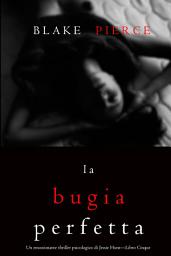 Icon image La bugia perfetta (Un emozionante thriller psicologico di Jessie Hunt—Libro Cinque)