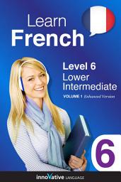Icon image Learn French - Level 6: Lower Intermediate, Volume 1: Lessons 1-25