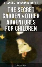 Icon image The Secret Garden & Other Adventures for Children - 4 Books in One Edition: Including A Little Princess, Little Lord Fauntleroy & The Making of a Marchioness (or Emily Fox-Seton)