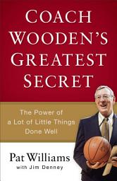 Icon image Coach Wooden's Greatest Secret: The Power of a Lot of Little Things Done Well